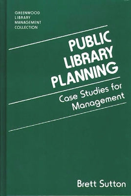 Public Library Planning: Case Studies for Management by Sutton, Brett
