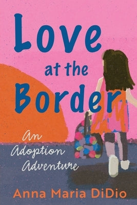 Love at the Border: An Adoption Adventure by Didio, Anna Maria