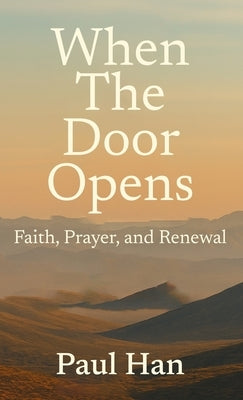 When The Door Opens: Faith, Prayer, and Renewal by Han, Paul