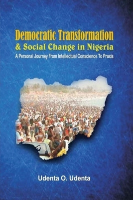 Democratic Transformation and Social Change in Nigeria by Udenta, Udenta O.