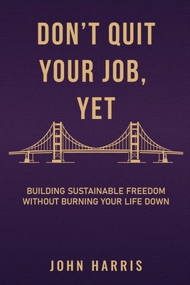 Don't Quit Your Job Yet by Harris, John F.