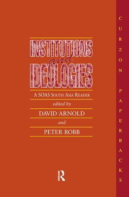 Institutions and Ideologies: A SOAS South Asia Reader by Arnold, David