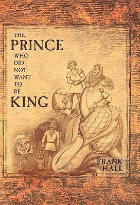 The Prince Who Did Not Want to Be King by Hall, Frank