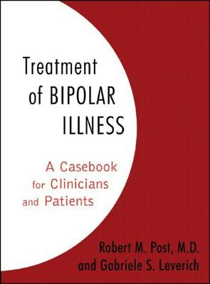 Treatment of Bipolar Illness: A Casebook for Clinicians and Patients by Post, Robert M.