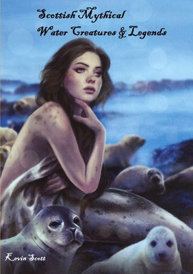 Scottish Mythical Water Creatures & Legends by Scott, Kevin