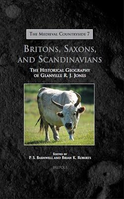 Tmc 07 Britons, Saxons, and Scandinavians Barnwell: The Historical Geography of Glanville R. J. Jones by Barnwell, Paul S.