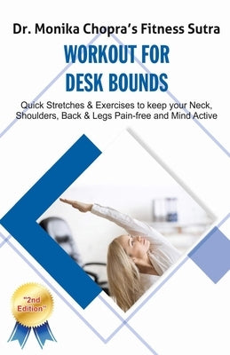 Workout for Desk Bounds: Quick Stretches & Exercises to keep your Neck, Shoulders, Back & Legs Pain-free and Mind Active by Chopra, Monika