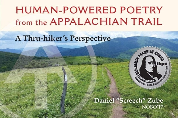 Human-Powered Poetry from the Appalachian Trail: A Thru-Hiker's Perspective by Zube, Daniel