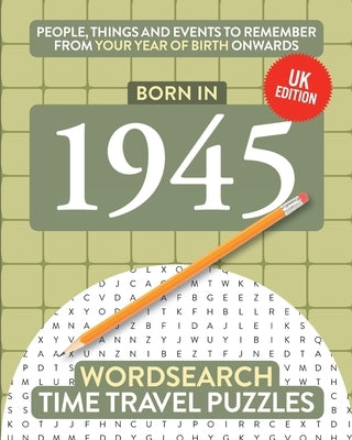 Born in 1945: Your Life in Wordsearch Puzzles by Time Travel Puzzles