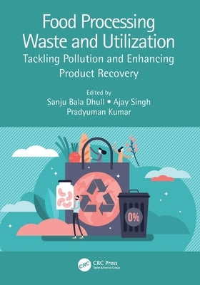 Food Processing Waste and Utilization: Tackling Pollution and Enhancing Product Recovery by Dhull, Sanju Bala