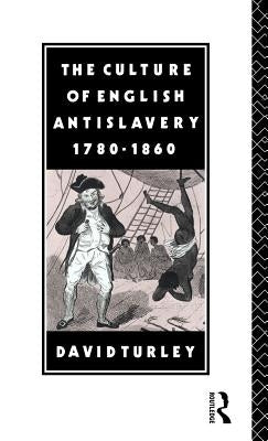 The Culture of English Antislavery, 1780-1860 by Turley, David