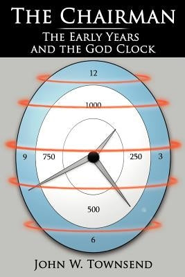 The Chairman: The Early Years and the God Clock by Townsend, John W.