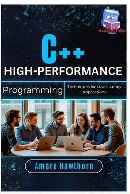 C++ High-Performance Programming: Techniques for Low-Latency Applications by Hawthorn, Amara