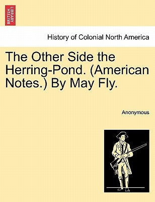 The Other Side the Herring-Pond. (American Notes.) by May Fly. by Anonymous