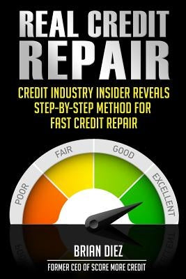Real Credit Repair: Credit Industry Insider Reveals Step-By-Step Method for Fast Credit Repair. by Diez, Brian