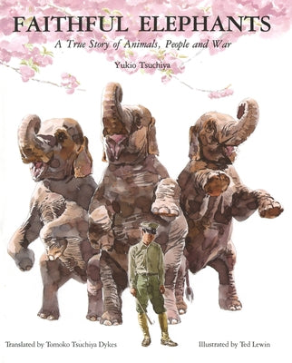 Faithful Elephants: A True Story of Animals, People, and War by Tsuchiya, Yukio