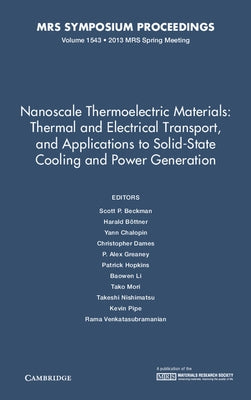 Nanoscale Thermoelectric Materials: Thermal and Electrical Transport, and Applications to Solid-State Cooling and Power Generation: Volume 1543 by Beckman, Scott P.