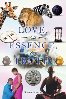 LOVE, the ESSENCE, the TRUTH! by Johnson, Steven