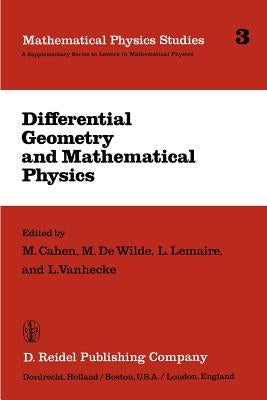 Differential Geometry and Mathematical Physics: Lectures Given at the Meetings of the Belgian Contact Group on Differential Geometry Held at Liège, Ma by Cahen, M.