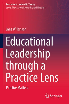 Educational Leadership Through a Practice Lens: Practice Matters by Wilkinson, Jane
