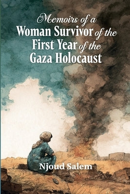 Memoirs of a Woman Survivor of the First Year of the Gaza Holocaust by Salem, Njoud