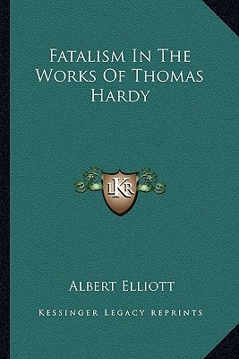 Fatalism In The Works Of Thomas Hardy by Elliott, Albert