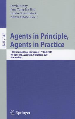 Agents in Principle, Agents in Practice: 14th International Conference, PRIMA 2011, Wollongong, Australia, November 16-18, 2011, Proceedings by Kinny, David