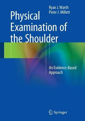 Physical Examination of the Shoulder: An Evidence-Based Approach by Warth, Ryan J.