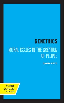 Genethics: Moral Issues in the Creation of People by Heyd, David