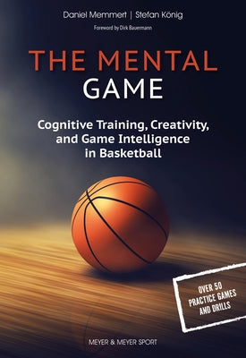 The Mental Game: Cognitive Training, Creativity, and Game Intelligence in Basketball by Memmert, Daniel