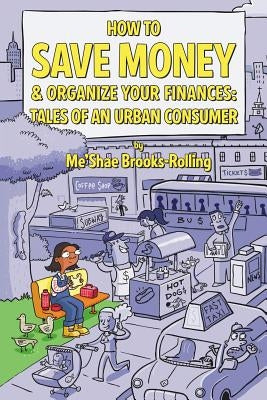 How To Save Money & Organize Your Finances: Tales of an Urban Consumer by Brooks-Rolling, Me'shae