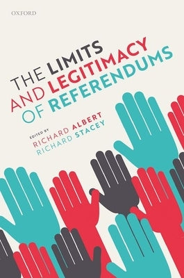 The Limits and Legitimacy of Referendums by Albert, Richard