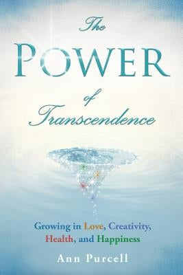 The Power of Transcendence: Growing in Love, Creativity, Health, and Happiness by Purcell, Ann