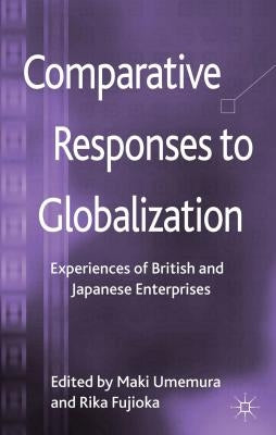 Comparative Responses to Globalization: Experiences of British and Japanese Enterprises by Umemura, M.