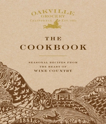 Oakville Grocery the Cookbook: Seasonal Recipes from the Heart of Wine Country by Owen, Weldon