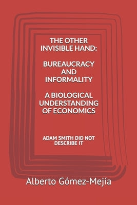The Other Invisible Hand: Bureaucracy and Informality: A Biological Understanding of Economics by Gómez-Mejía, Alberto