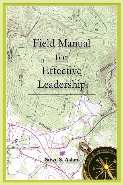 Field Manual for Effective Leadership by Aslan, Steve S.