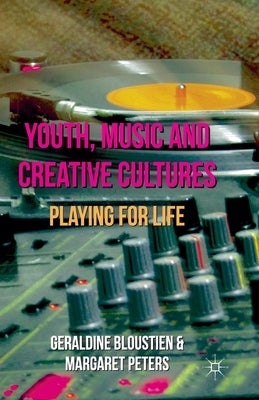 Youth, Music and Creative Cultures: Playing for Life by Bloustien, Geraldine