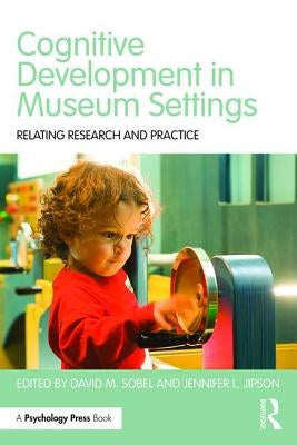 Cognitive Development in Museum Settings: Relating Research and Practice by Sobel, David M.