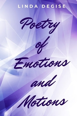 Poetry of Emotions and Motions by Degise, Linda