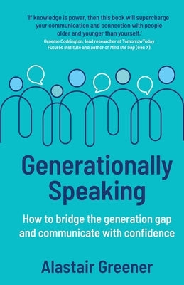 Generationally Speaking: How to bridge the generation gap and communicate with confidence by Greener, Alastair