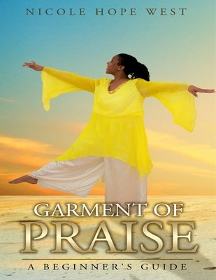 Garment of Praise A Beginner's Guide by West, Nicole