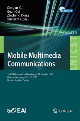 Mobile Multimedia Communications: 18th Eai International Conference, Mobimedia 2025, Lhasa, China, August 15-17, 2025, Revised Selected Papers by Xu, Congan