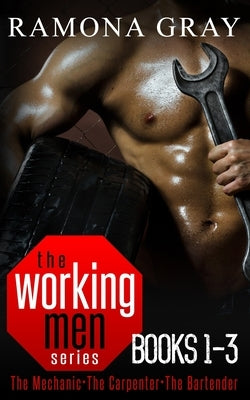 Working Men Series Books One to Three: The Mechanic, The Carpenter, The Bartender by Gray, Ramona
