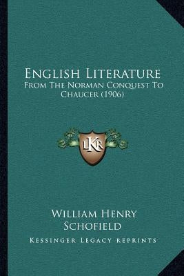 English Literature: From The Norman Conquest To Chaucer (1906) by Schofield, William Henry