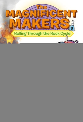 The Magnificent Makers #9: Rolling Through the Rock Cycle by Griffith, Theanne