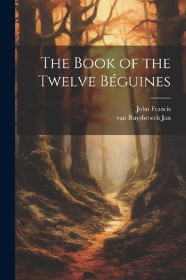 The Book of the Twelve Béguines by Francis, John