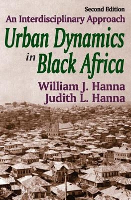 Urban Dynamics in Black Africa: An Interdisciplinary Approach by Hanna, William J.