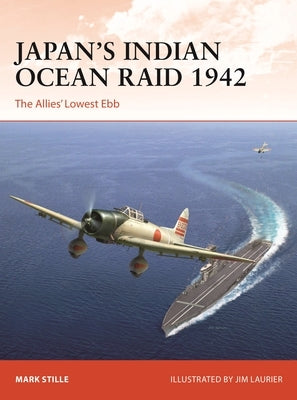 Japan's Indian Ocean Raid 1942: The Allies' Lowest Ebb by Stille, Mark