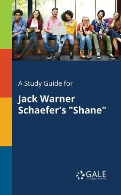 A Study Guide for Jack Warner Schaefer's Shane by Gale, Cengage Learning
